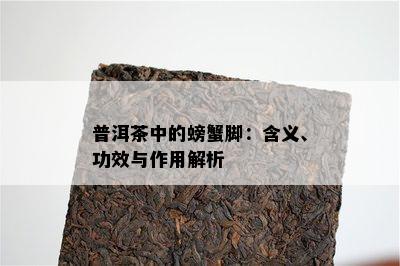 普洱茶中的螃蟹脚：含义、功效与作用解析