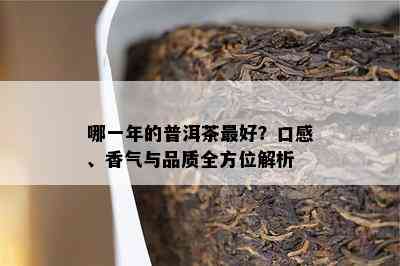 哪一年的普洱茶更好？口感、香气与品质全方位解析