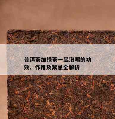 普洱茶加绿茶一起泡喝的功效、作用及禁忌全解析