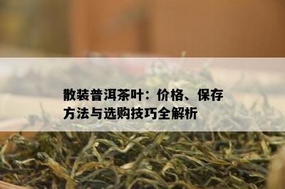 散装普洱茶叶：价格、保存方法与选购技巧全解析