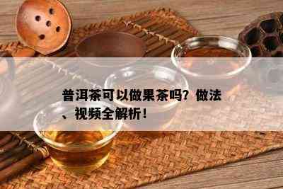 普洱茶可以做果茶吗？做法、视频全解析！