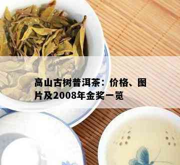 高山古树普洱茶：价格、图片及2008年金奖一览