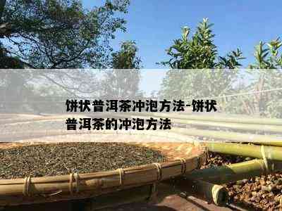 饼状普洱茶冲泡方法-饼状普洱茶的冲泡方法