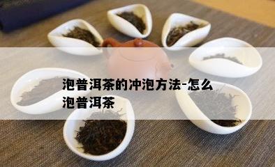 泡普洱茶的冲泡方法-怎么泡普洱茶