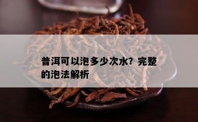 普洱可以泡多少次水？完整的泡法解析