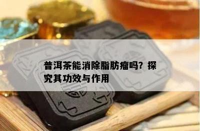 普洱茶能消除脂肪瘤吗？探究其功效与作用