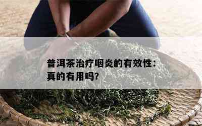 普洱茶治疗咽炎的有效性：真的有用吗？