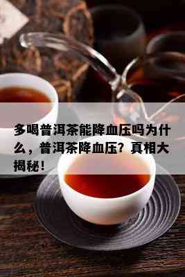 多喝普洱茶能降血压吗为什么，普洱茶降血压？真相大揭秘！