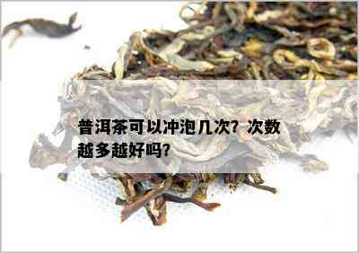 普洱茶可以冲泡几次？次数越多越好吗？