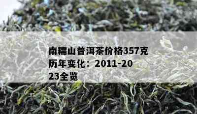 南糯山普洱茶价格357克历年变化：2011-2023全览