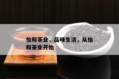 怡和茶业，品味生活，从怡和茶业开始