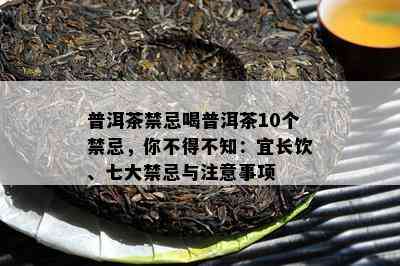 普洱茶禁忌喝普洱茶10个禁忌，你不得不知：宜长饮、七大禁忌与注意事项