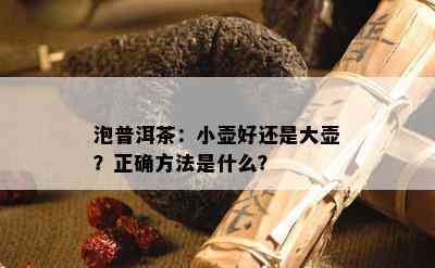 泡普洱茶：小壶好还是大壶？正确方法是什么？