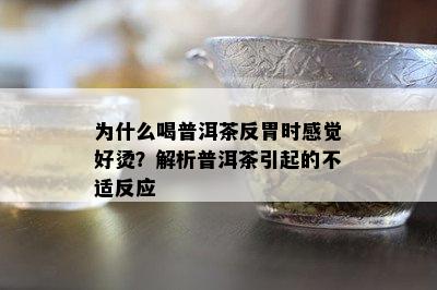 为什么喝普洱茶反胃时感觉好烫？解析普洱茶引起的不适反应