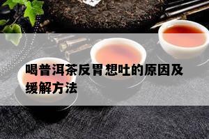 喝普洱茶反胃想吐的原因及缓解方法