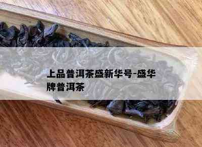 上品普洱茶盛新华号-盛华牌普洱茶