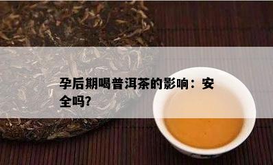 孕后期喝普洱茶的影响：安全吗？