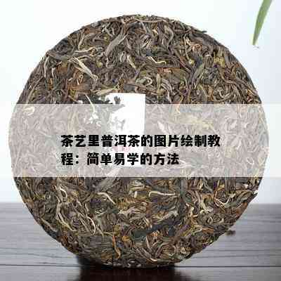 茶艺里普洱茶的图片绘制教程：简单易学的方法