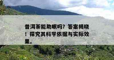 普洱茶能助眠吗？答案揭晓！探究其科学依据与实际效果。