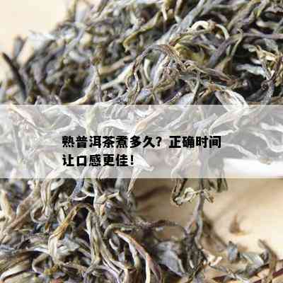 熟普洱茶煮多久？正确时间让口感更佳！