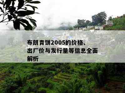 布朗青饼2005的价格、出厂价与发行量等信息全面解析