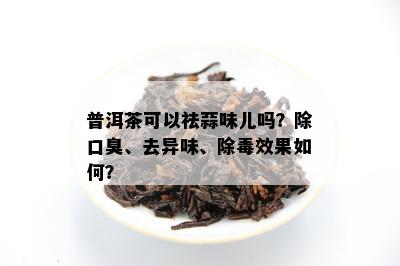 普洱茶可以祛蒜味儿吗？除口臭、去异味、除效果如何？