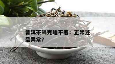 普洱茶喝完睡不着：正常还是异常？