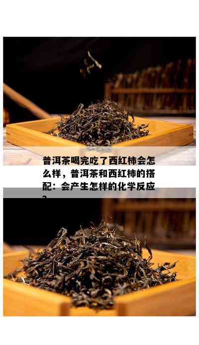 普洱茶喝完吃了西红柿会怎么样，普洱茶和西红柿的搭配：会产生怎样的化学反应？