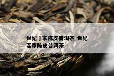 世纪茖家陈皮普洱茶-世纪茗家陈皮普洱茶