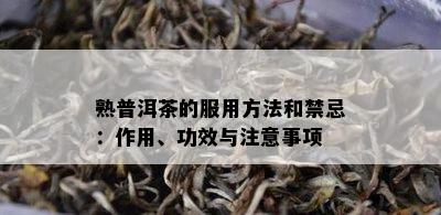 熟普洱茶的服用方法和禁忌：作用、功效与注意事项