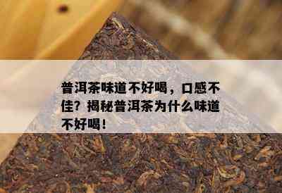 普洱茶味道不好喝，口感不佳？揭秘普洱茶为什么味道不好喝！