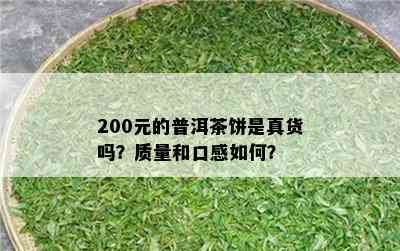 200元的普洱茶饼是真货吗？质量和口感如何？