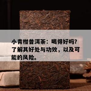 小青柑普洱茶：喝得好吗？了解其好处与功效，以及可能的风险。