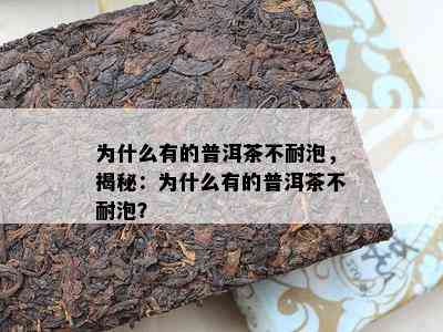 为什么有的普洱茶不耐泡，揭秘：为什么有的普洱茶不耐泡？