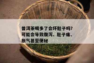 普洱茶喝多了会坏肚子吗？可能会导致腹泻、肚子痛、胀气甚至便秘