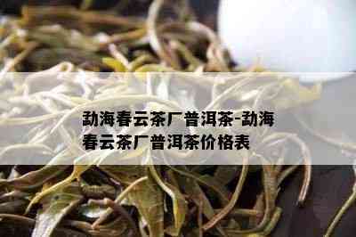 勐海春云茶厂普洱茶-勐海春云茶厂普洱茶价格表