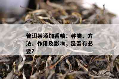 普洱茶添加香精：种类、方法、作用及影响，是否有必要？