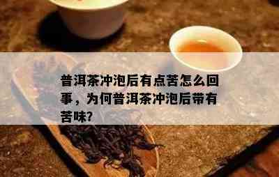 普洱茶冲泡后有点苦怎么回事，为何普洱茶冲泡后带有苦味？