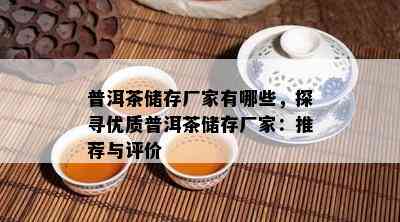 普洱茶储存厂家有哪些，探寻优质普洱茶储存厂家：推荐与评价