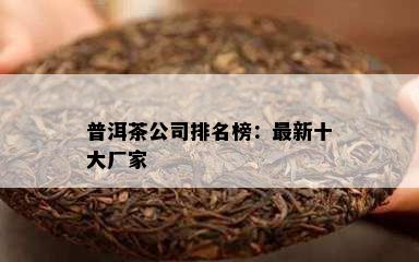 普洱茶公司排名榜：最新十大厂家