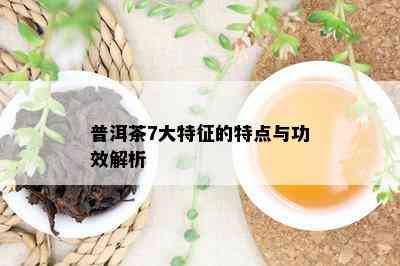 普洱茶7大特征的特点与功效解析