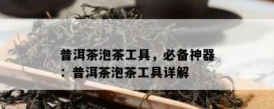 普洱茶泡茶工具，必备神器：普洱茶泡茶工具详解