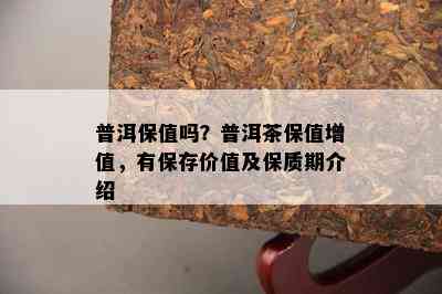 普洱保值吗？普洱茶保值增值，有保存价值及保质期介绍