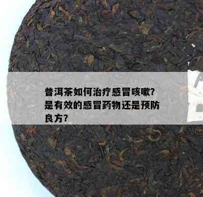 普洱茶如何治疗感冒咳嗽？是有效的感冒物还是预防良方？