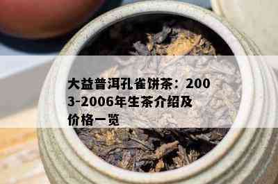 大益普洱孔雀饼茶：2003-2006年生茶介绍及价格一览