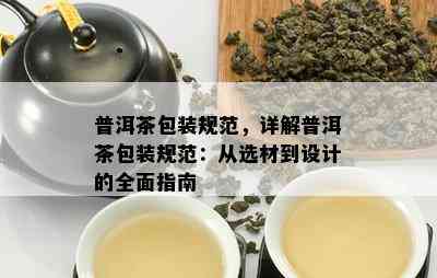 普洱茶包装规范，详解普洱茶包装规范：从选材到设计的全面指南