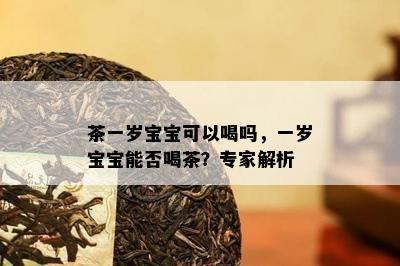 茶一岁宝宝可以喝吗，一岁宝宝能否喝茶？专家解析