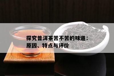 探究普洱茶苦不苦的味道：原因、特点与评价