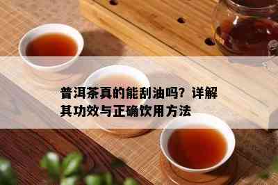 普洱茶真的能刮油吗？详解其功效与正确饮用方法