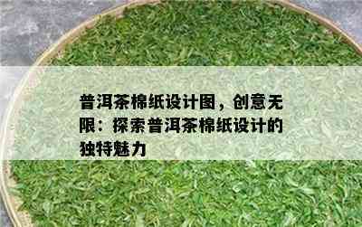 普洱茶棉纸设计图，创意无限：探索普洱茶棉纸设计的独特魅力